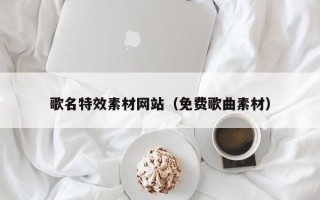 盱眙歌名特效素材网站（免费歌曲素材）